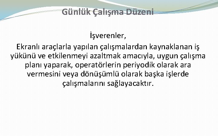 Günlük Çalışma Düzeni İşverenler, Ekranlı araçlarla yapılan çalışmalardan kaynaklanan iş yükünü ve etkilenmeyi azaltmak