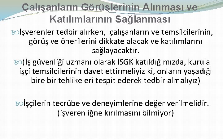 Çalışanların Görüşlerinin Alınması ve Katılımlarının Sağlanması İşverenler tedbir alırken, çalışanların ve temsilcilerinin, görüş ve