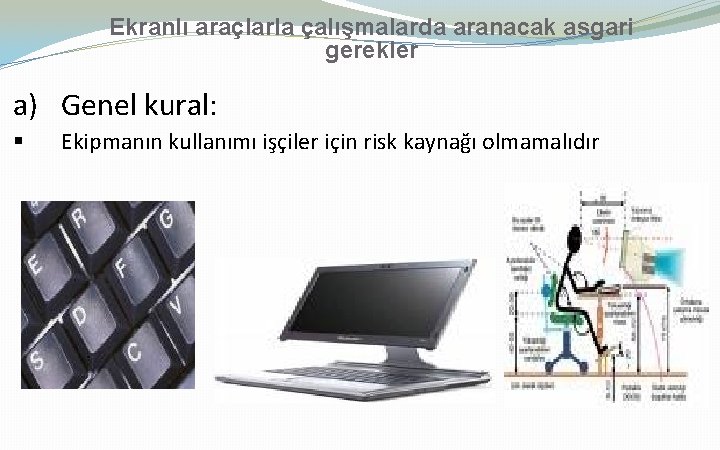 Ekranlı araçlarla çalışmalarda aranacak asgari gerekler a) Genel kural: § Ekipmanın kullanımı işçiler için