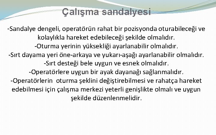 Çalışma sandalyesi -Sandalye dengeli, operatörün rahat bir pozisyonda oturabileceği ve kolaylıkla hareket edebileceği şekilde