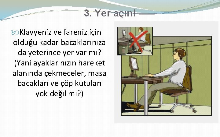 3. Yer açın! Klavyeniz ve fareniz için olduğu kadar bacaklarınıza da yeterince yer var