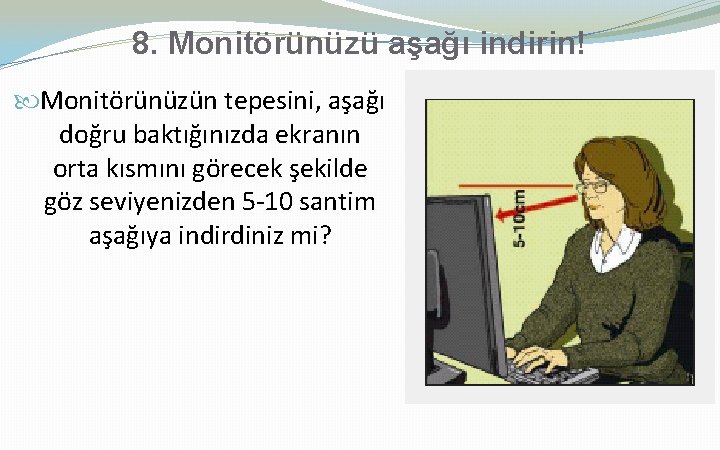 8. Monitörünüzü aşağı indirin! Monitörünüzün tepesini, aşağı doğru baktığınızda ekranın orta kısmını görecek şekilde