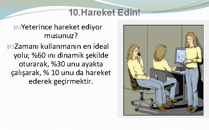 10. Hareket Edin! Yeterince hareket ediyor musunuz? Zamanı kullanmanın en ideal yolu; %60 ını