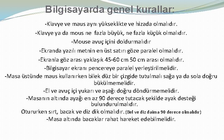 Bilgisayarda genel kurallar: -Klavye ve maus aynı yükseklikte ve hizada olmalıdır. -Klavye ya da