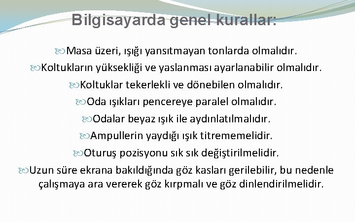 Bilgisayarda genel kurallar: Masa üzeri, ışığı yansıtmayan tonlarda olmalıdır. Koltukların yüksekliği ve yaslanması ayarlanabilir