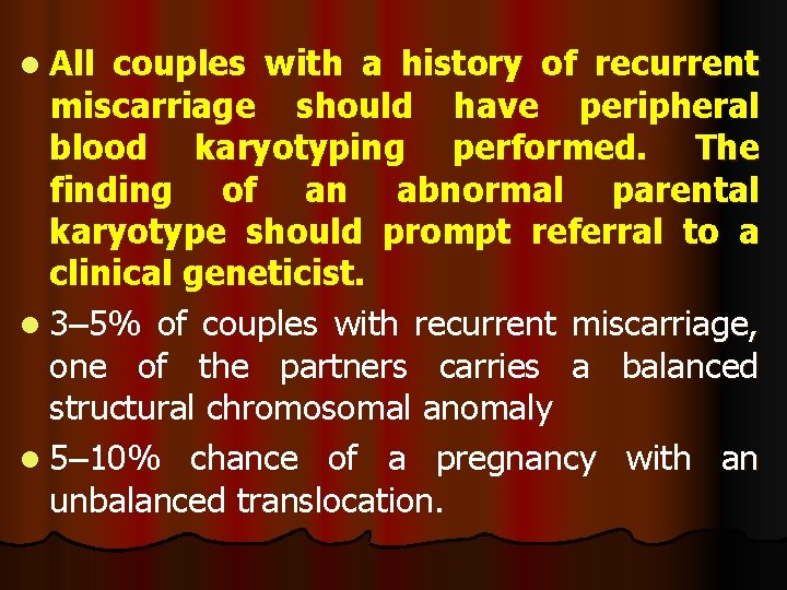 l All couples with a history of recurrent miscarriage should have peripheral blood karyotyping l All couples with a history of recurrent miscarriage should have peripheral blood karyotyping