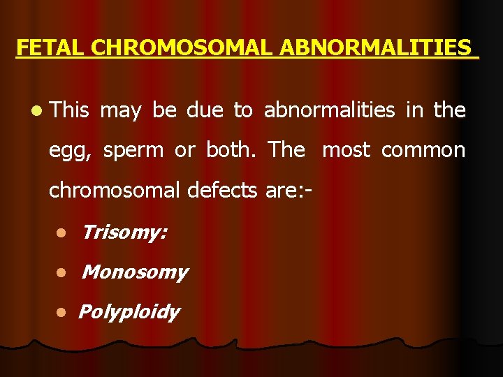 FETAL CHROMOSOMAL ABNORMALITIES l This may be due to abnormalities in the egg, sperm FETAL CHROMOSOMAL ABNORMALITIES l This may be due to abnormalities in the egg, sperm