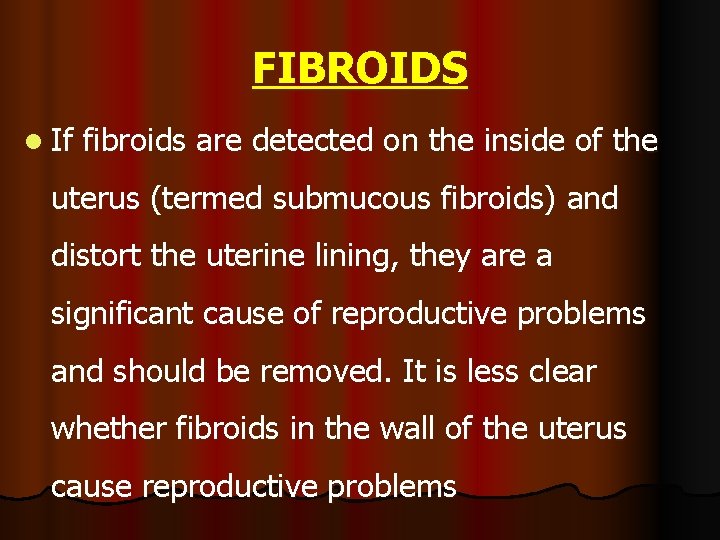 FIBROIDS l If fibroids are detected on the inside of the uterus (termed submucous FIBROIDS l If fibroids are detected on the inside of the uterus (termed submucous