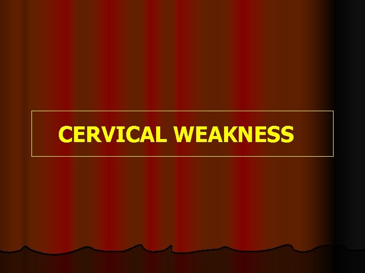 CERVICAL WEAKNESS CERVICAL WEAKNESS