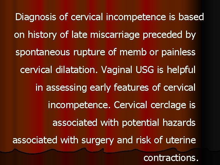 Diagnosis of cervical incompetence is based on history of late miscarriage preceded by spontaneous Diagnosis of cervical incompetence is based on history of late miscarriage preceded by spontaneous