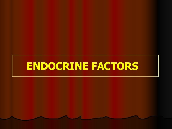 ENDOCRINE FACTORS ENDOCRINE FACTORS