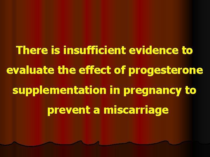 There is insufficient evidence to evaluate the effect of progesterone supplementation in pregnancy to There is insufficient evidence to evaluate the effect of progesterone supplementation in pregnancy to