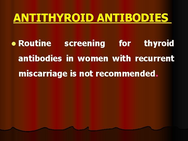 ANTITHYROID ANTIBODIES l Routine screening for thyroid antibodies in women with recurrent miscarriage is ANTITHYROID ANTIBODIES l Routine screening for thyroid antibodies in women with recurrent miscarriage is