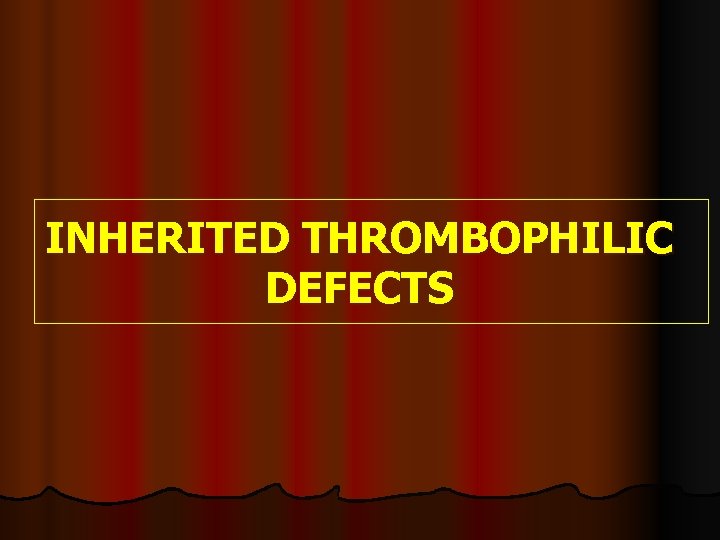 INHERITED THROMBOPHILIC DEFECTS INHERITED THROMBOPHILIC DEFECTS