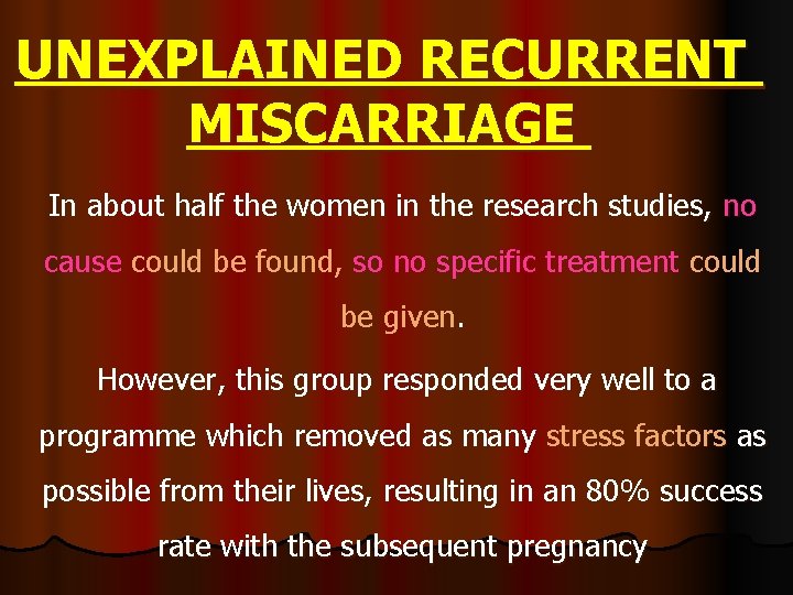 UNEXPLAINED RECURRENT MISCARRIAGE In about half the women in the research studies, no cause UNEXPLAINED RECURRENT MISCARRIAGE In about half the women in the research studies, no cause