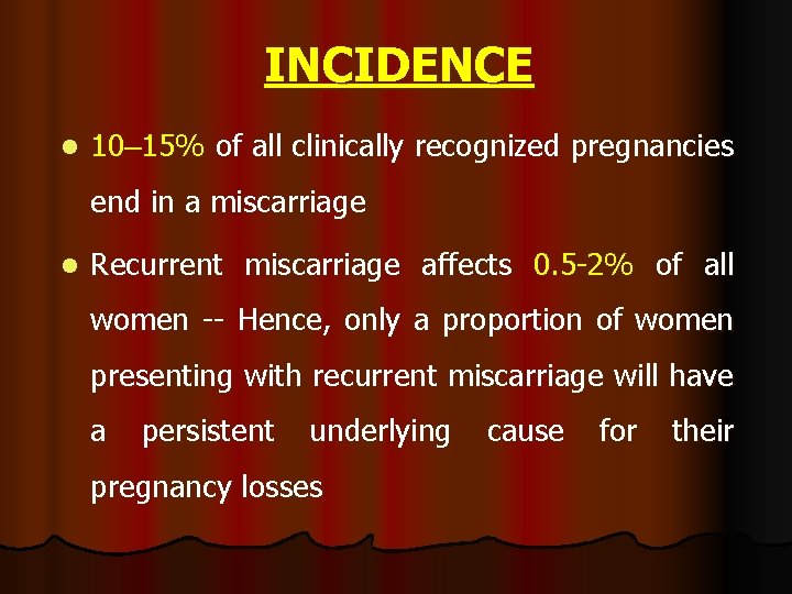 INCIDENCE l 10– 15% of all clinically recognized pregnancies end in a miscarriage l INCIDENCE l 10– 15% of all clinically recognized pregnancies end in a miscarriage l