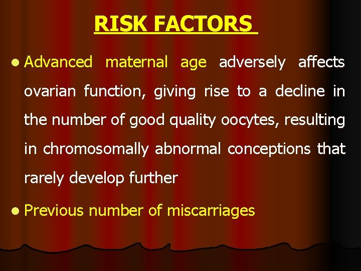 RISK FACTORS l Advanced maternal age adversely affects ovarian function, giving rise to a RISK FACTORS l Advanced maternal age adversely affects ovarian function, giving rise to a