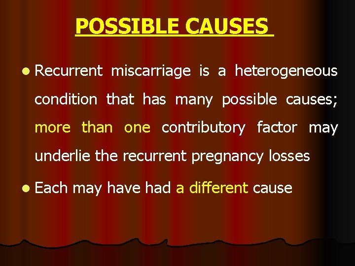 POSSIBLE CAUSES l Recurrent miscarriage is a heterogeneous condition that has many possible causes; POSSIBLE CAUSES l Recurrent miscarriage is a heterogeneous condition that has many possible causes;