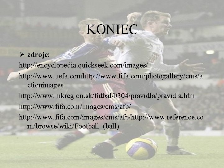 KONIEC Ø zdroje: http: //encyclopedia. quickseek. com/images/ http: //www. uefa. comhttp: //www. fifa. com/photogallery/cms/a