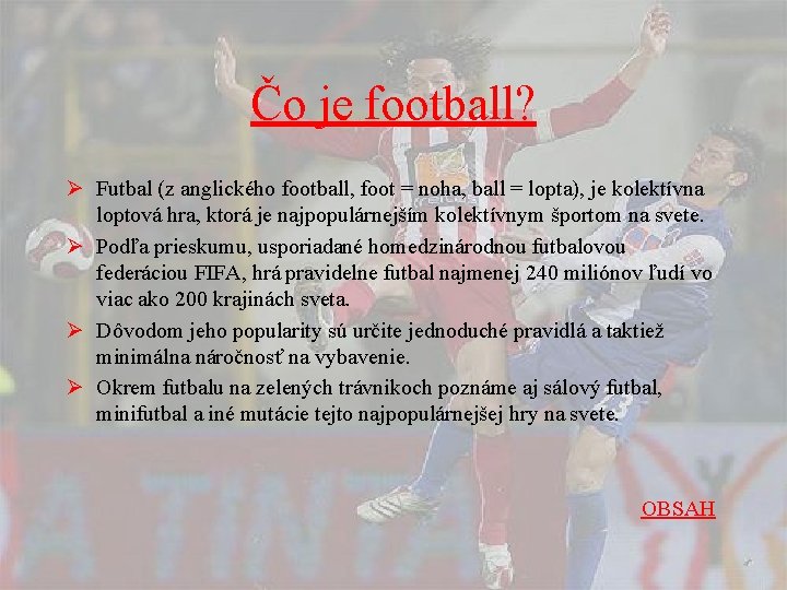 Čo je football? Ø Futbal (z anglického football, foot = noha, ball = lopta),