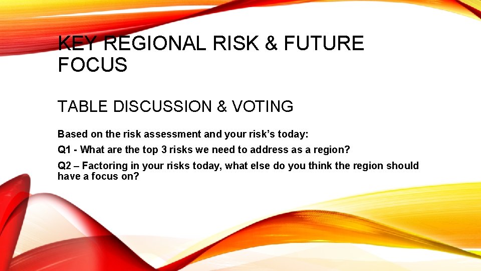 KEY REGIONAL RISK & FUTURE FOCUS TABLE DISCUSSION & VOTING Based on the risk