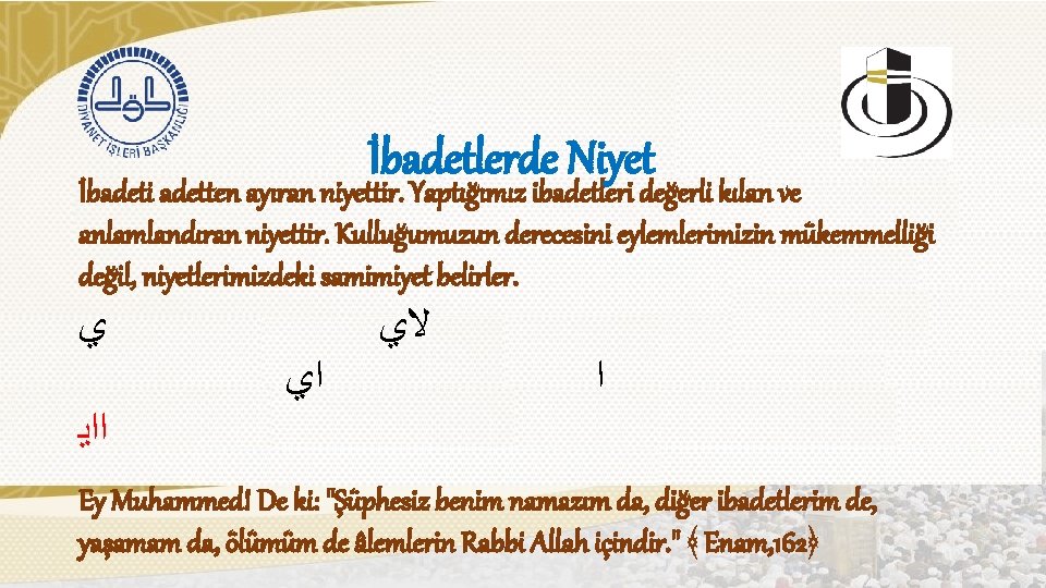 İbadetlerde Niyet İbadeti adetten ayıran niyettir. Yaptığımız ibadetleri değerli kılan ve anlamlandıran niyettir. Kulluğumuzun