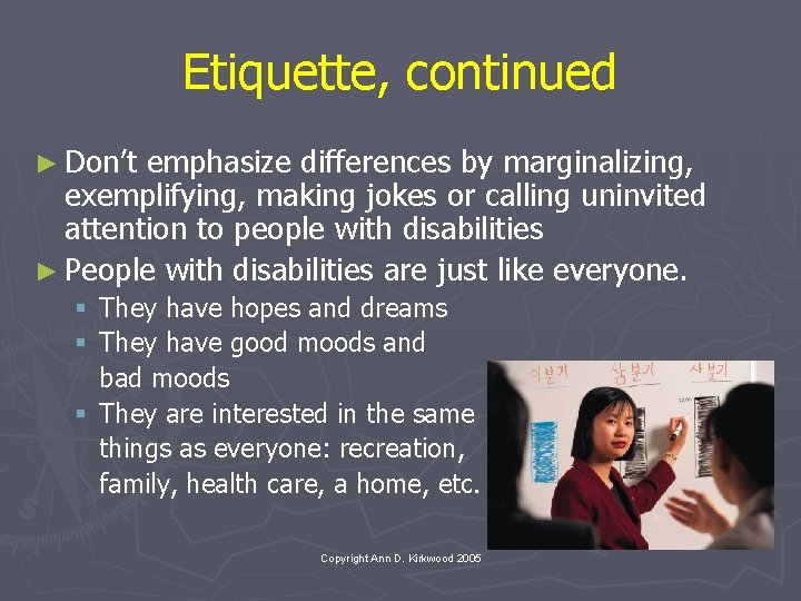 Etiquette, continued ► Don’t emphasize differences by marginalizing, exemplifying, making jokes or calling uninvited