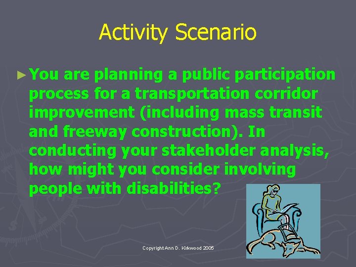 Activity Scenario ► You are planning a public participation process for a transportation corridor