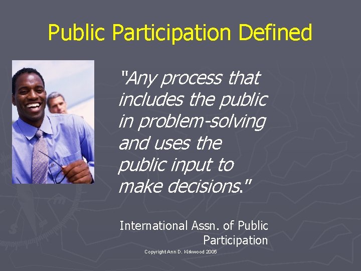 Public Participation Defined “Any process that includes the public in problem-solving and uses the