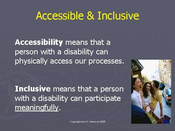 Accessible & Inclusive Accessibility means that a person with a disability can physically access