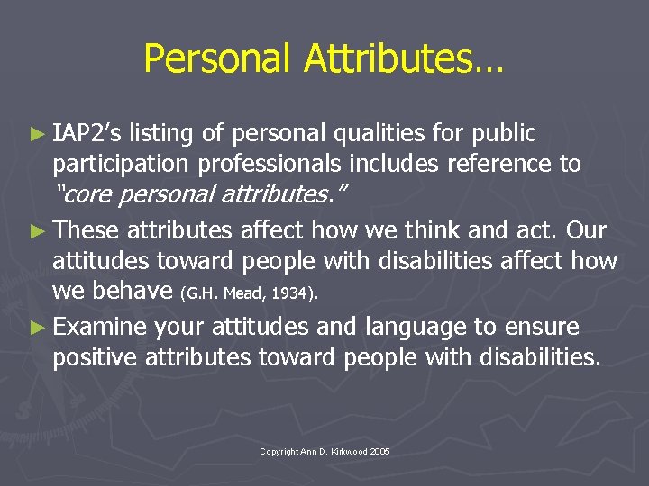 Personal Attributes… ► IAP 2’s listing of personal qualities for public participation professionals includes