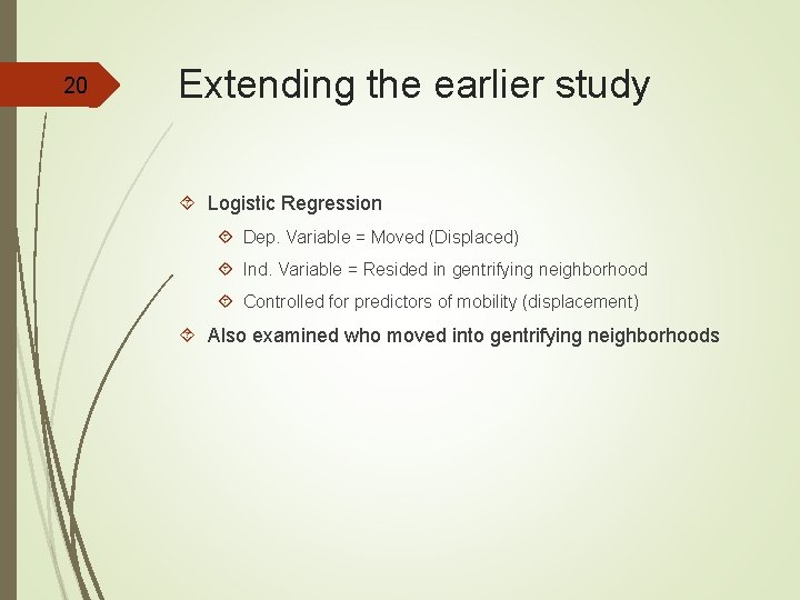 20 Extending the earlier study Logistic Regression Dep. Variable = Moved (Displaced) Ind. Variable