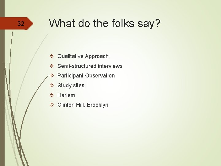 32 What do the folks say? Qualitative Approach Semi-structured interviews Participant Observation Study sites