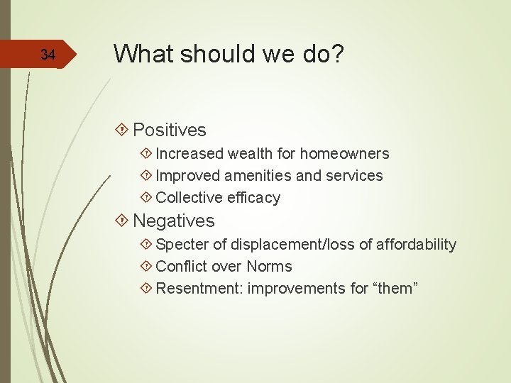 34 What should we do? Positives Increased wealth for homeowners Improved amenities and services