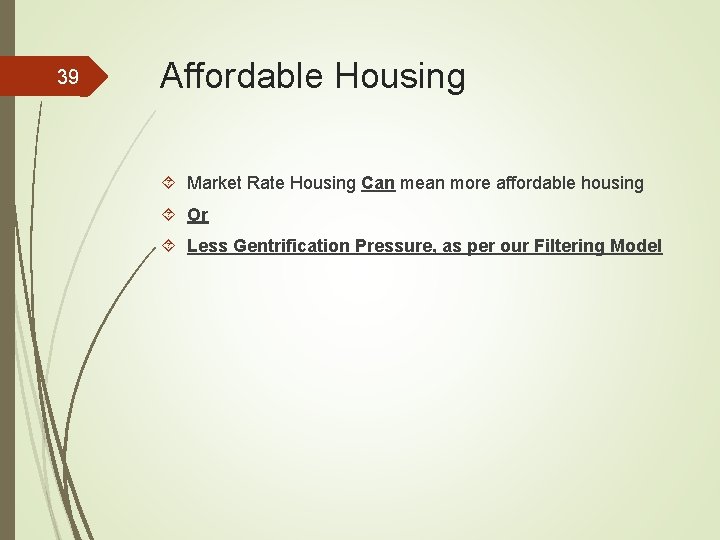 39 Affordable Housing Market Rate Housing Can mean more affordable housing Or Less Gentrification