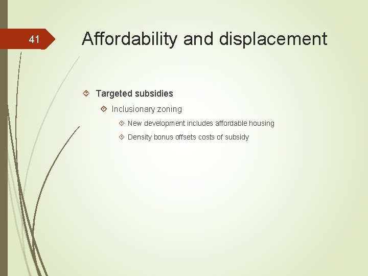 41 Affordability and displacement Targeted subsidies Inclusionary zoning New development includes affordable housing Density