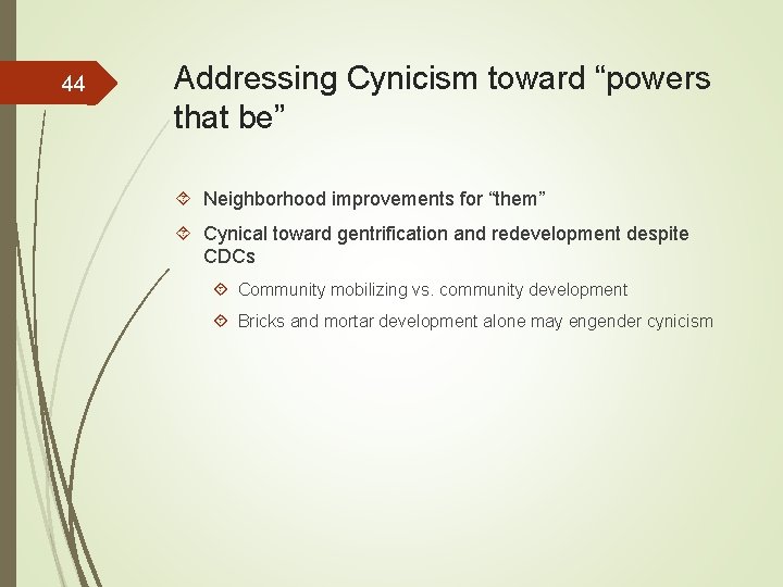 44 Addressing Cynicism toward “powers that be” Neighborhood improvements for “them” Cynical toward gentrification
