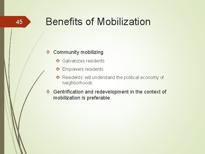 45 Benefits of Mobilization Community mobilizing Galvanizes residents Empowers residents Residents’ will understand the