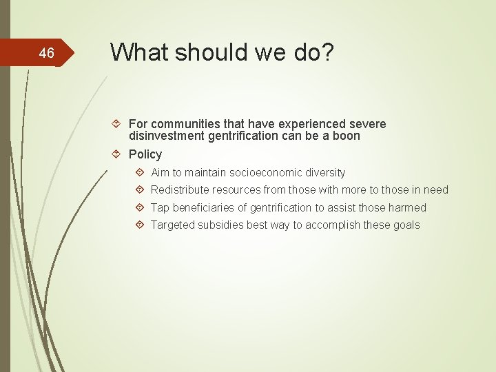 46 What should we do? For communities that have experienced severe disinvestment gentrification can