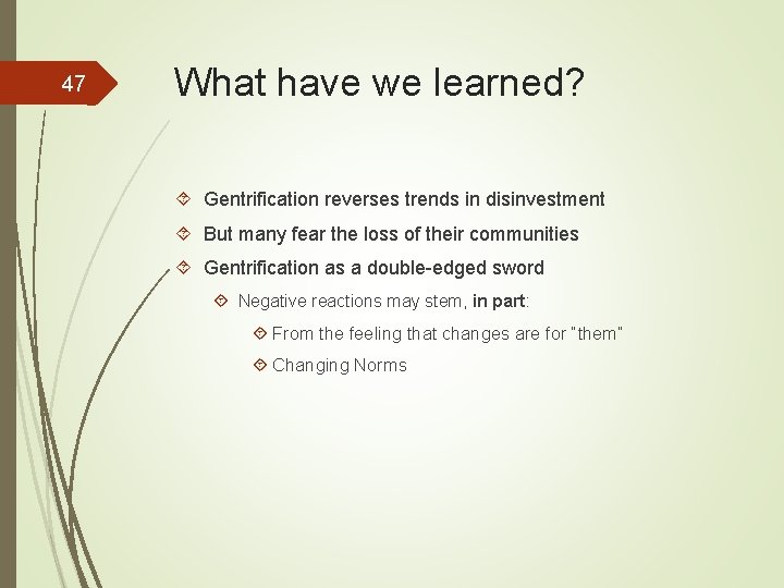 47 What have we learned? Gentrification reverses trends in disinvestment But many fear the