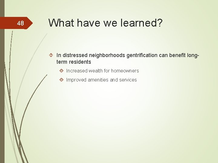 48 What have we learned? In distressed neighborhoods gentrification can benefit longterm residents Increased