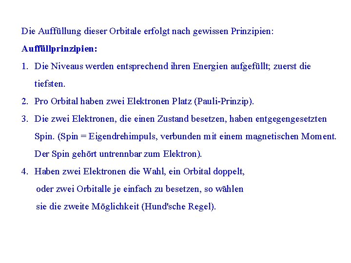 Die Auffüllung dieser Orbitale erfolgt nach gewissen Prinzipien: Auffüllprinzipien: 1. Die Niveaus werden entsprechend