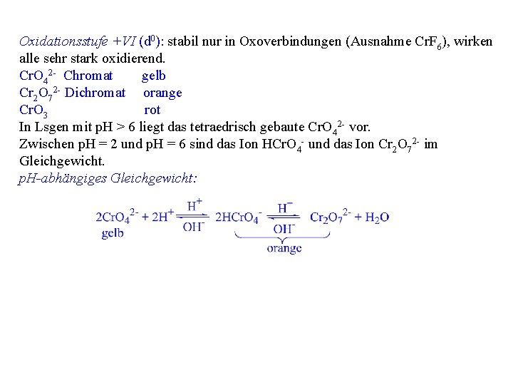 Oxidationsstufe +VI (d 0): stabil nur in Oxoverbindungen (Ausnahme Cr. F 6), wirken alle