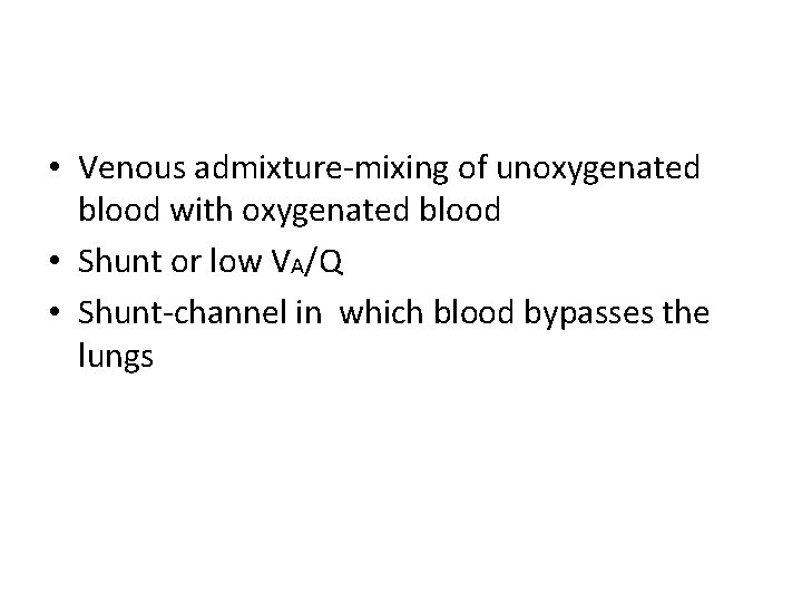  • Venous admixture-mixing of unoxygenated blood with oxygenated blood • Shunt or low