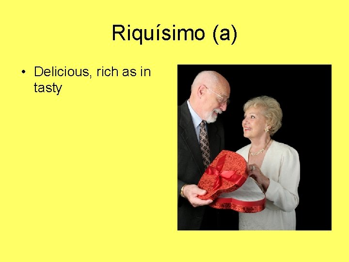 Riquísimo (a) • Delicious, rich as in tasty 