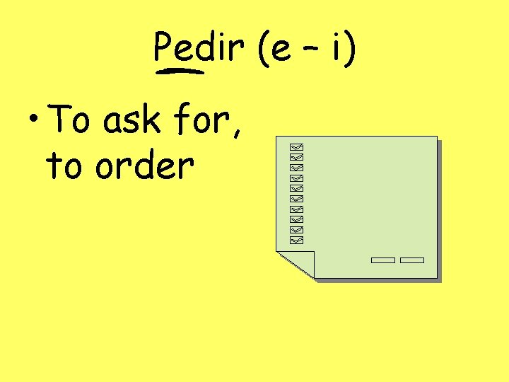 Pedir (e – i) • To ask for, to order 