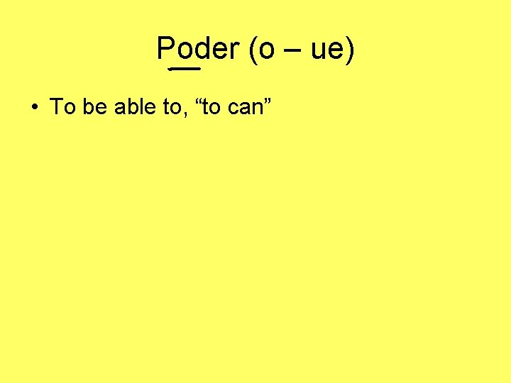 Poder (o – ue) • To be able to, “to can” 