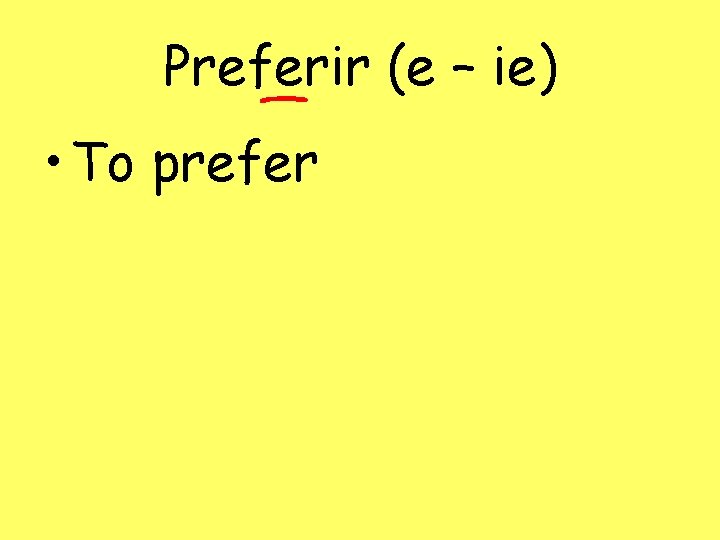 Preferir (e – ie) • To prefer 