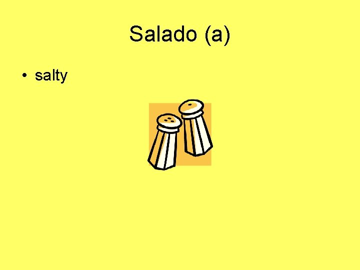 Salado (a) • salty 