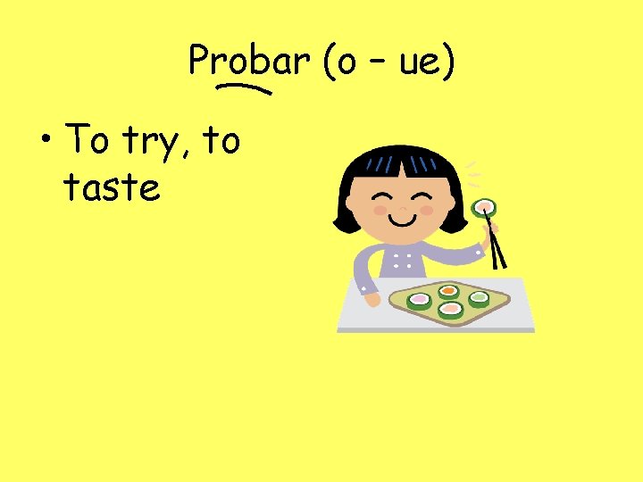 Probar (o – ue) • To try, to taste 